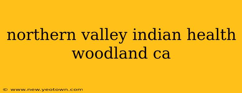 northern valley indian health woodland ca