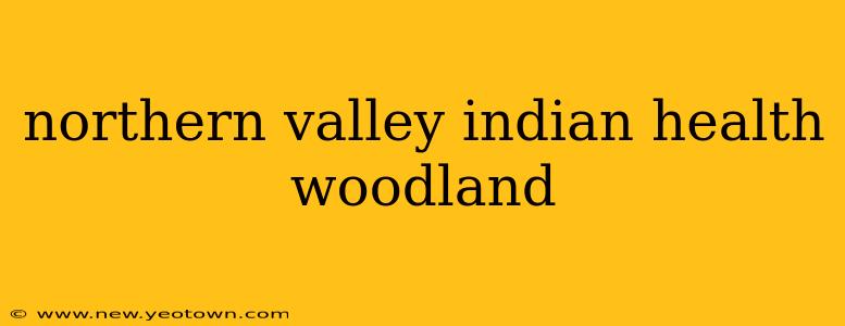 northern valley indian health woodland