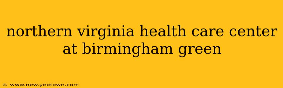 northern virginia health care center at birmingham green