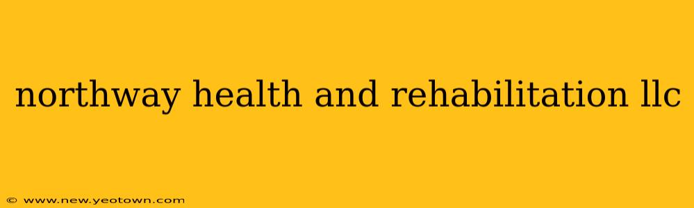northway health and rehabilitation llc
