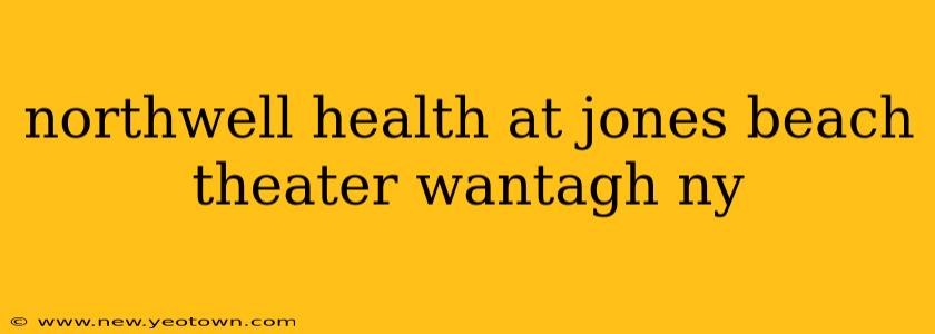 northwell health at jones beach theater wantagh ny