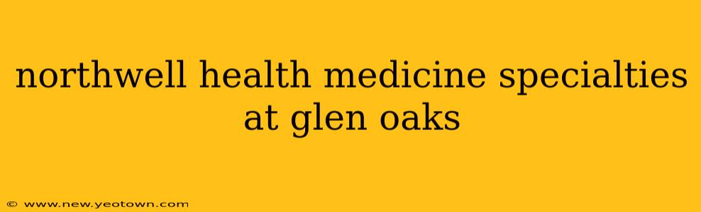 northwell health medicine specialties at glen oaks