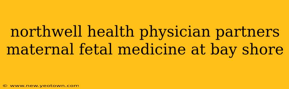 northwell health physician partners maternal fetal medicine at bay shore