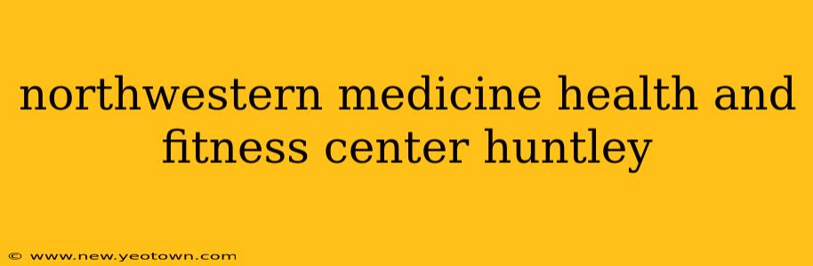 northwestern medicine health and fitness center huntley
