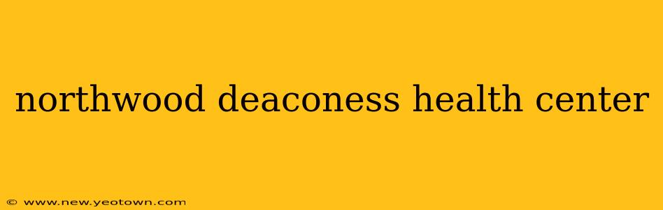 northwood deaconess health center