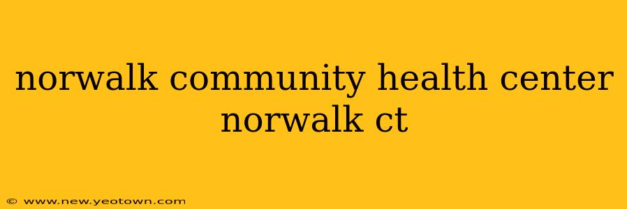 norwalk community health center norwalk ct