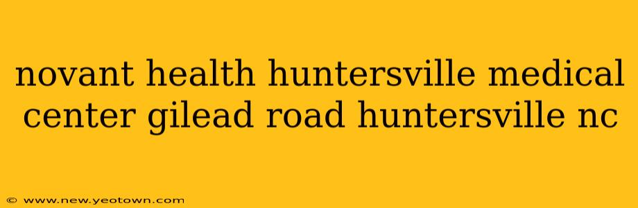 novant health huntersville medical center gilead road huntersville nc