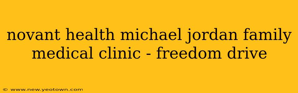 novant health michael jordan family medical clinic - freedom drive