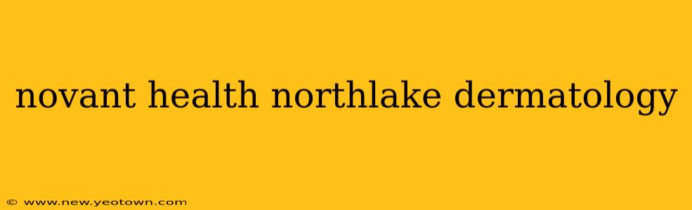 novant health northlake dermatology
