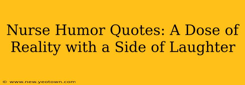 Nurse Humor Quotes: A Dose of Reality with a Side of Laughter