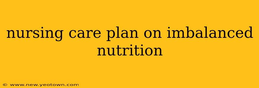 nursing care plan on imbalanced nutrition