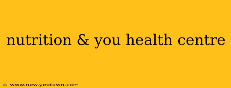 nutrition & you health centre