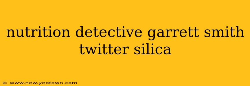 nutrition detective garrett smith twitter silica