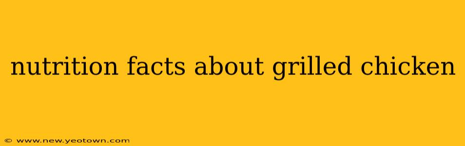 nutrition facts about grilled chicken