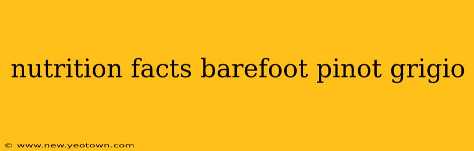nutrition facts barefoot pinot grigio
