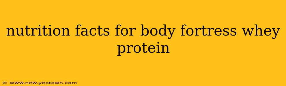 nutrition facts for body fortress whey protein