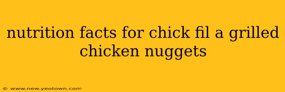 nutrition facts for chick fil a grilled chicken nuggets