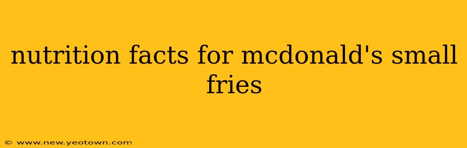 nutrition facts for mcdonald's small fries