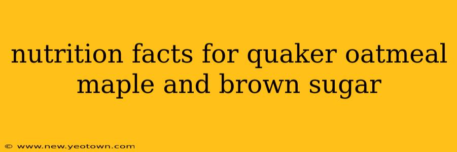 nutrition facts for quaker oatmeal maple and brown sugar