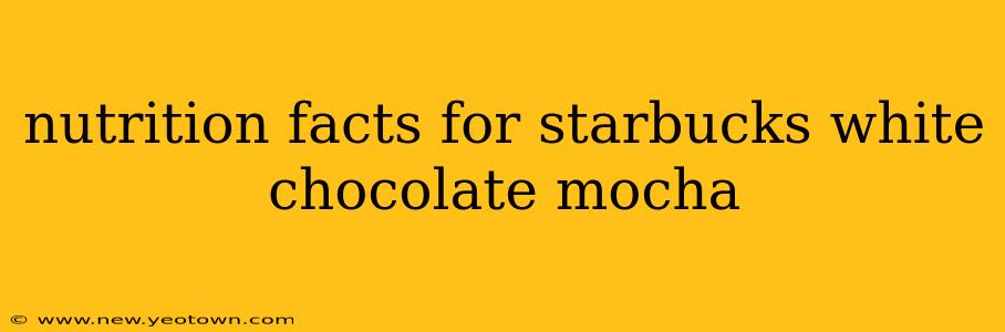nutrition facts for starbucks white chocolate mocha