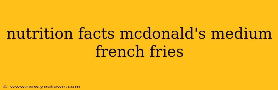 nutrition facts mcdonald's medium french fries
