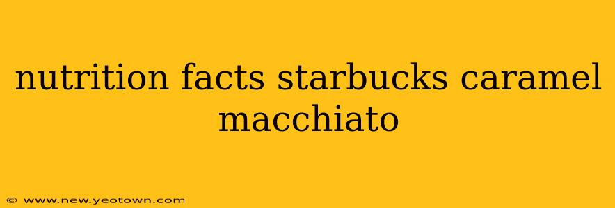 nutrition facts starbucks caramel macchiato