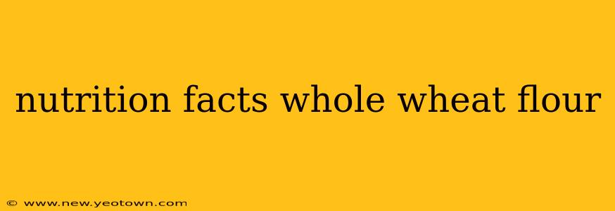 nutrition facts whole wheat flour