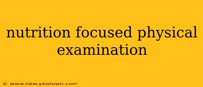 nutrition focused physical examination