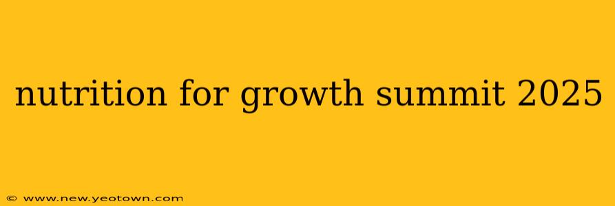 nutrition for growth summit 2025