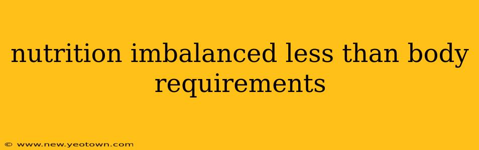 nutrition imbalanced less than body requirements