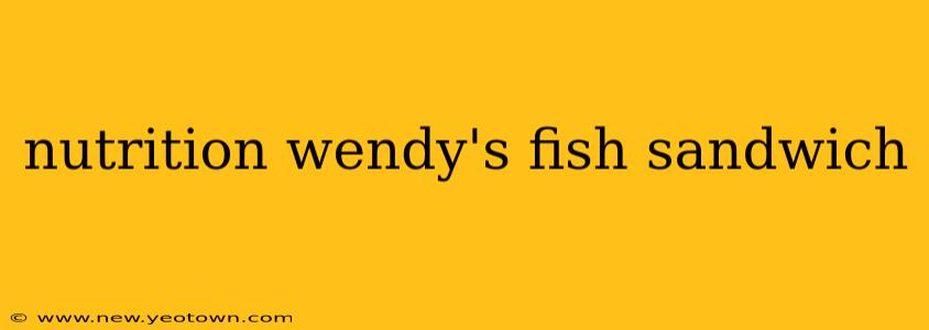 nutrition wendy's fish sandwich