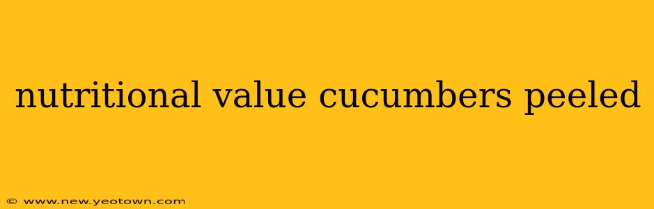 nutritional value cucumbers peeled
