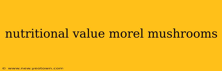 nutritional value morel mushrooms