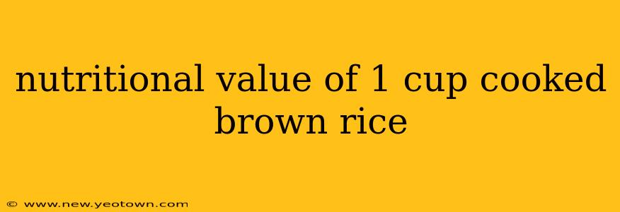 nutritional value of 1 cup cooked brown rice