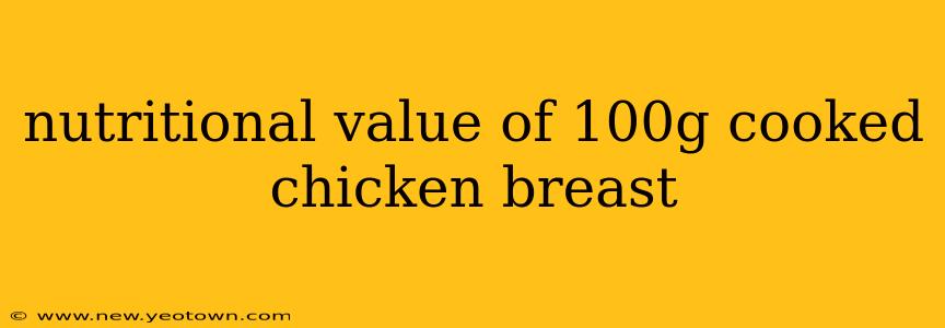 nutritional value of 100g cooked chicken breast