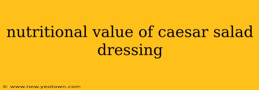nutritional value of caesar salad dressing