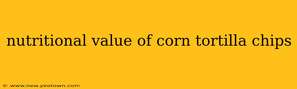 nutritional value of corn tortilla chips