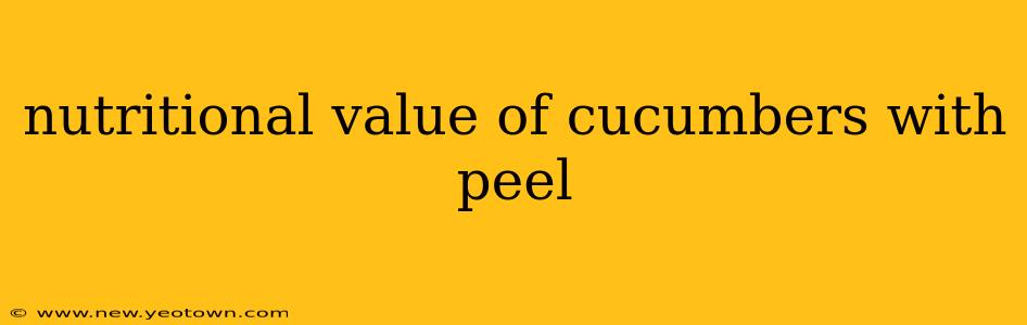 nutritional value of cucumbers with peel