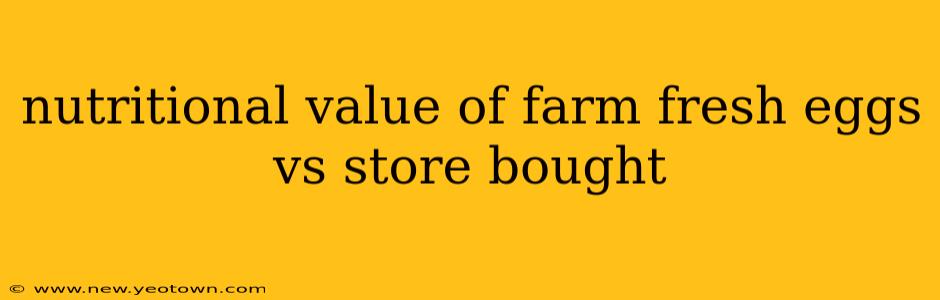 nutritional value of farm fresh eggs vs store bought