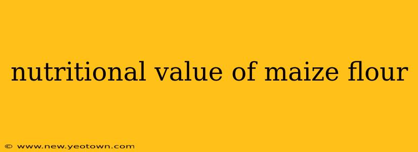 nutritional value of maize flour