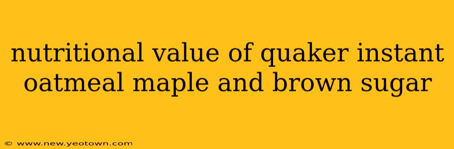 nutritional value of quaker instant oatmeal maple and brown sugar