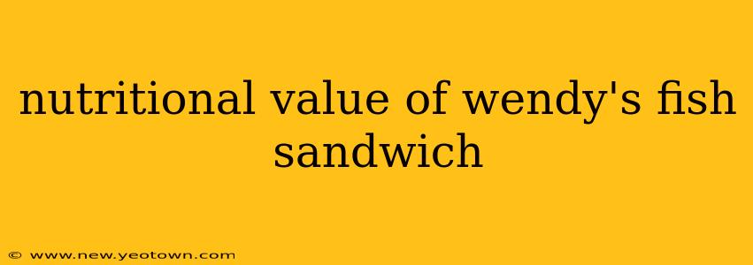 nutritional value of wendy's fish sandwich