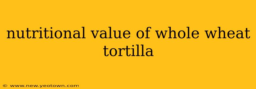nutritional value of whole wheat tortilla