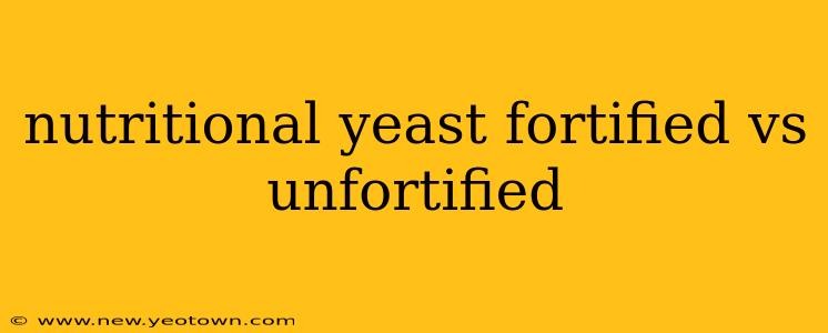 nutritional yeast fortified vs unfortified