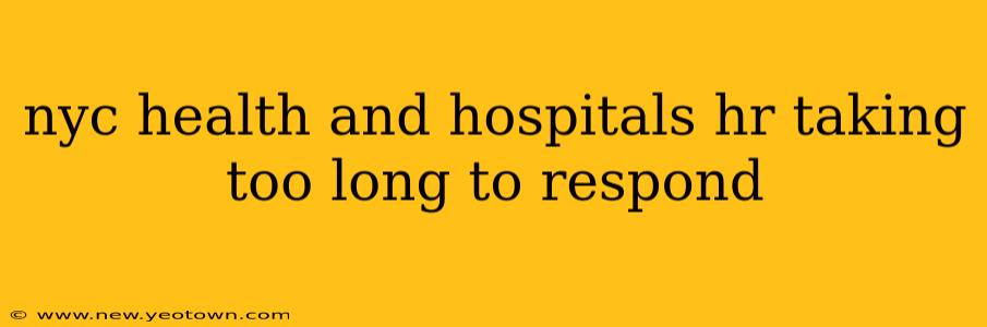 nyc health and hospitals hr taking too long to respond