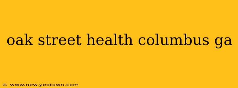 oak street health columbus ga