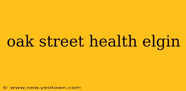 oak street health elgin