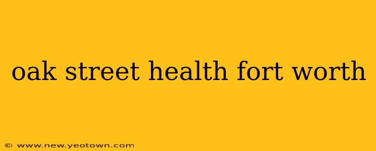 oak street health fort worth