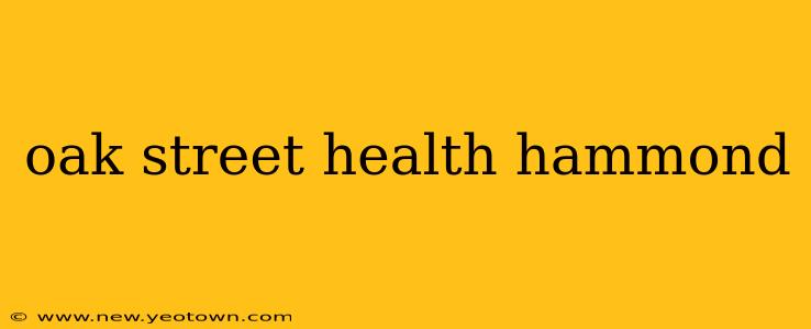oak street health hammond