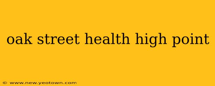 oak street health high point